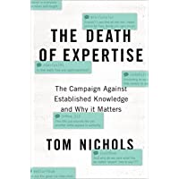 The Death of Expertise: The Campaign Against Established Knowledge and Why it Matters